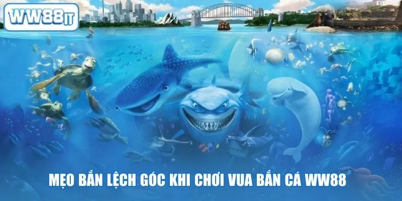 Mẹo bắn lệch góc khi chơi vua bắn cá WW88