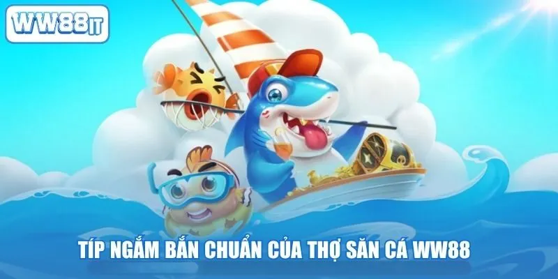 Típ ngắm bắn chuẩn của thợ săn cá WW88