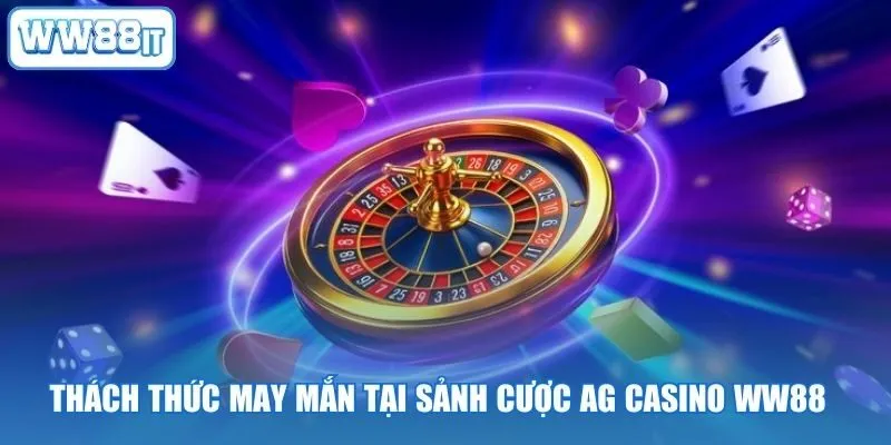 Thách Thức May Mắn Tại Sảnh Cược AG Casino WW88