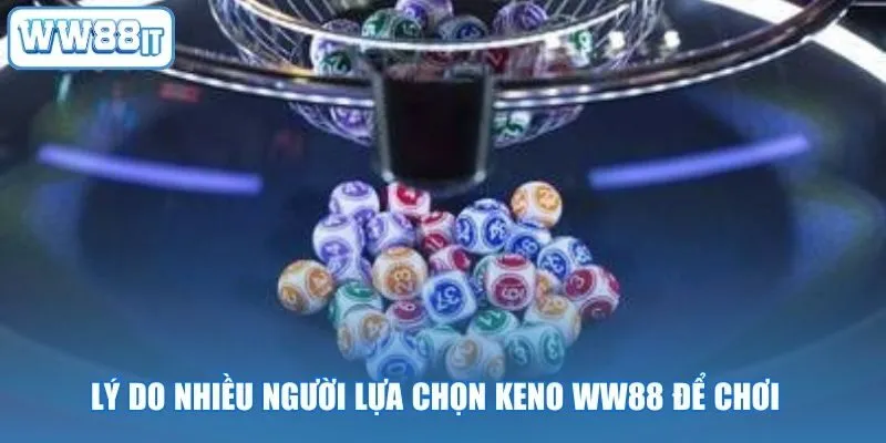 Lý do nhiều người lựa chọn Keno WW88 để chơi