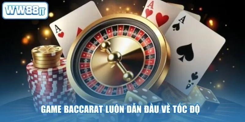 Game Baccarat luôn dẫn đầu về tốc độ