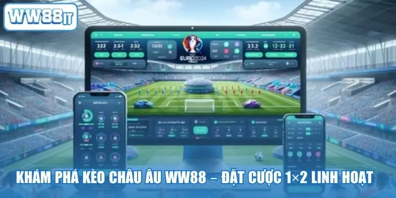 Khám Phá Kèo Châu Âu WW88 – Đặt Cược 1×2 Linh Hoạt