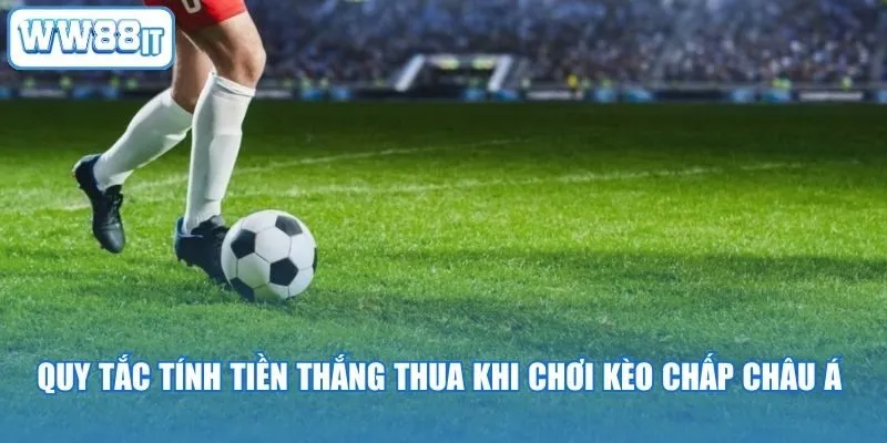 Quy tắc tính tiền thắng thua khi chơi kèo chấp châu Á