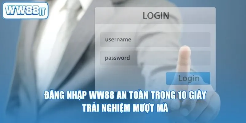 Đăng Nhập WW88 An Toàn Trong 10 Giây, Trải Nghiệm Mượt Mà